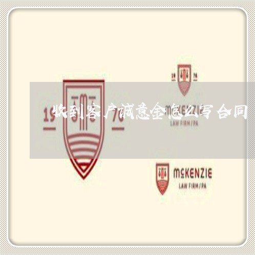 收到客户诚意金怎么写合同/2023041584823 收到客户诚意金怎么写合同/2023041584823