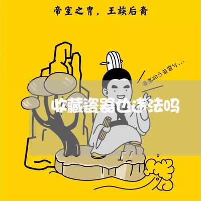收藏瓷器也违法吗