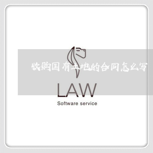 收购国有土地的合同怎么写/2023042293504 收购国有土地的合同怎么写/2023042293504