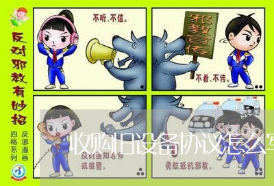 收购旧设备协议怎么写合同/2023022710373 收购旧设备协议怎么写合同/2023022710373
