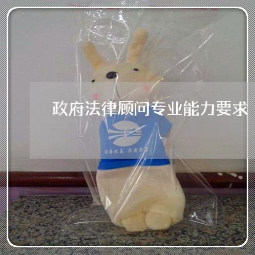 政府法律顾问专业能力要求 政府法律顾问专业能力要求