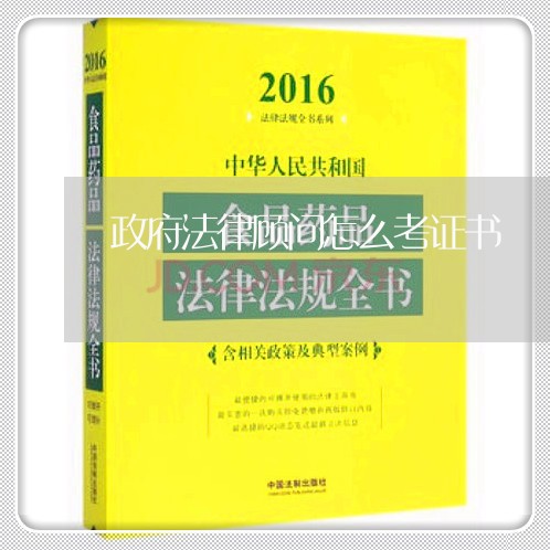 政府法律顾问怎么考证书 政府法律顾问怎么考证书