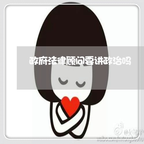 政府法律顾问要讲政治吗/2023061892726