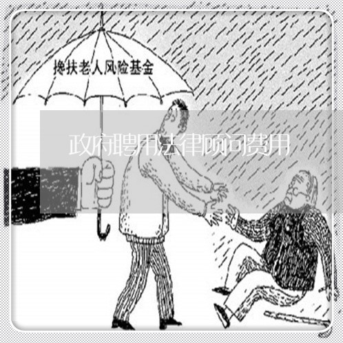 政府聘用法律顾问费用 政府聘用法律顾问费用