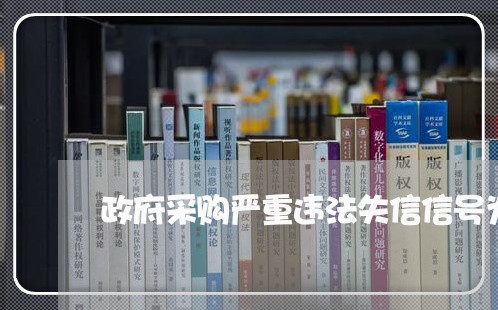 政府采购严重违法失信信号为 政府采购严重违法失信信号为