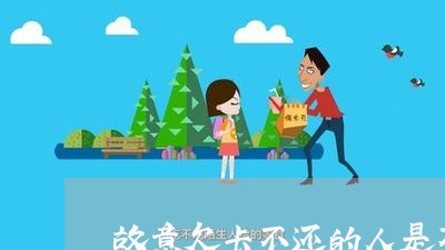 故意欠卡不还的人是不是老 故意欠卡不还的人是不是老