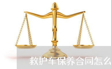 救护车保养合同怎么写才有效/2023060583161 救护车保养合同怎么写才有效/2023060583161
