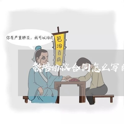 教培协议合同怎么写的/2023041318948