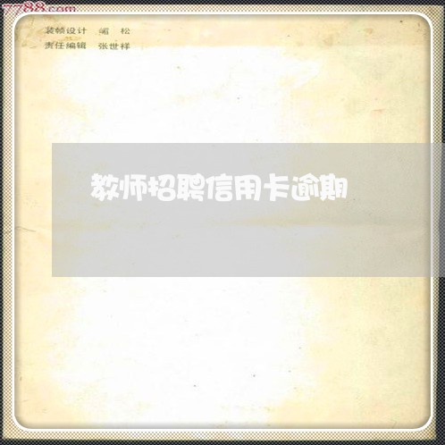 教师招聘信用卡逾期/2023031649582