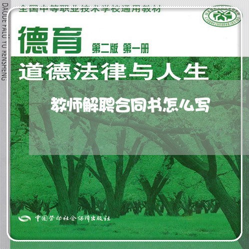 教师解聘合同书怎么写/2023040997937 教师解聘合同书怎么写/2023040997937