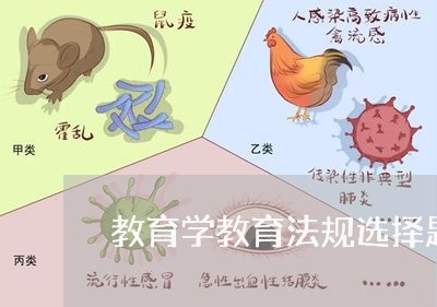 教育学教育法规选择题 教育学教育法规选择题