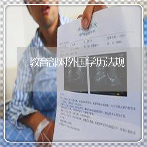 教育部对外国学历法规 教育部对外国学历法规