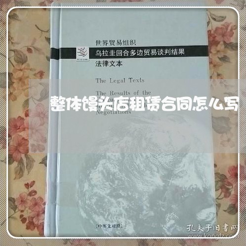 整体馒头店租赁合同怎么写/2023041231481 整体馒头店租赁合同怎么写/2023041231481