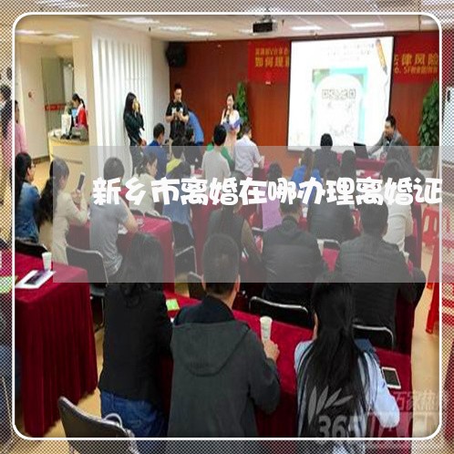新乡市离婚在哪办理离婚证 新乡市离婚在哪办理离婚证