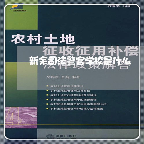 新余司法警官学校是什么 新余司法警官学校是什么