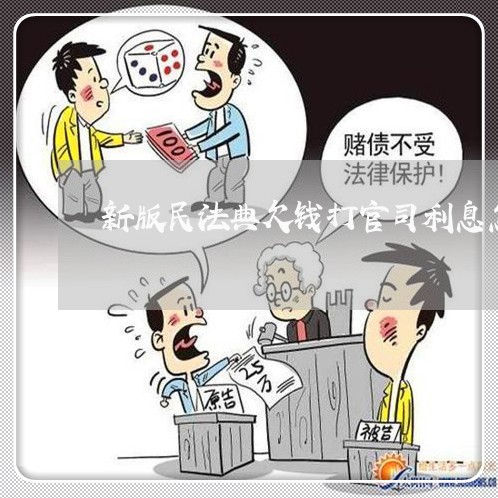 新版民法典欠钱打官司利息怎么算
