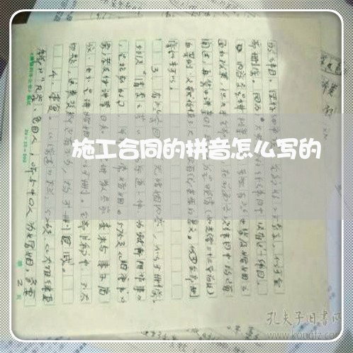 施工合同的拼音怎么写的/2023022669705 施工合同的拼音怎么写的/2023022669705