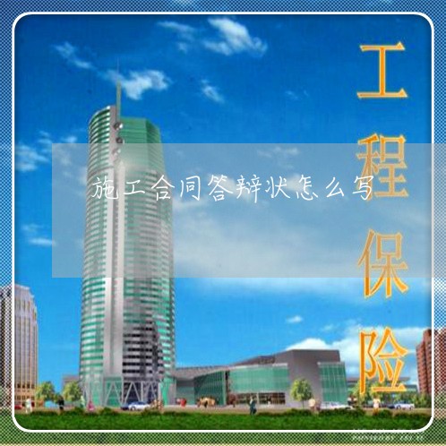 施工合同答辩状怎么写/2023041171725