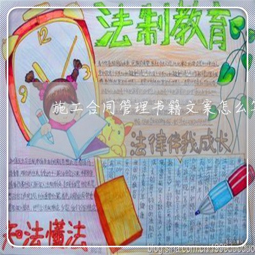 施工合同管理书籍文案怎么写/2023022715148