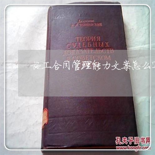 施工合同管理能力文案怎么写/2023041485728