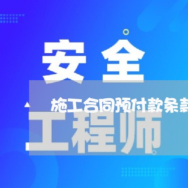 施工合同预付款条款怎么写/2023042395925 施工合同预付款条款怎么写/2023042395925