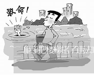 施工把楼梯堵了违法吗 施工把楼梯堵了违法吗