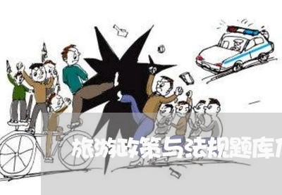 旅游政策与法规题库及答案 旅游政策与法规题库及答案