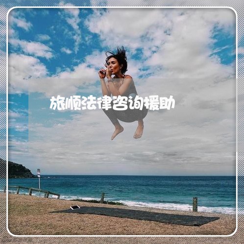 旅顺法律咨询援助 旅顺法律咨询援助