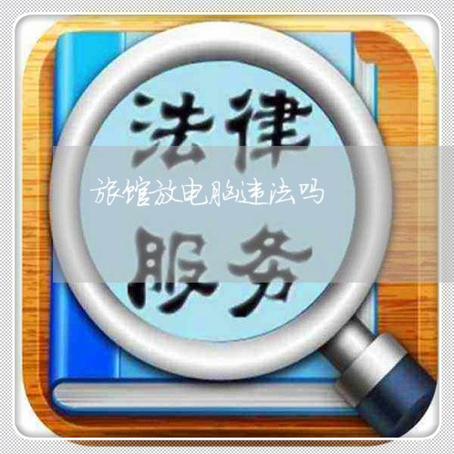 旅馆放电脑违法吗