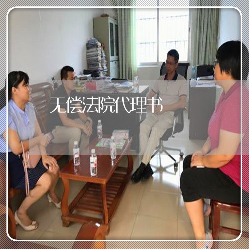 无偿法院代理书 无偿法院代理书