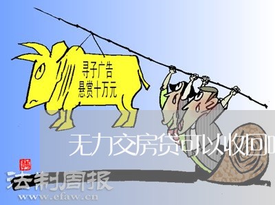 无力交房贷可以收回吗/2023041562936