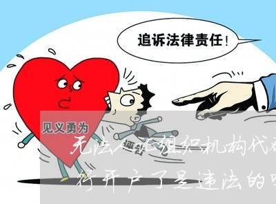 无法人证组织机构代码证的事业单位却在银行开户了是违法的吗 无法人证组织机构代码证的事业单位却在银行开户了是违法的吗