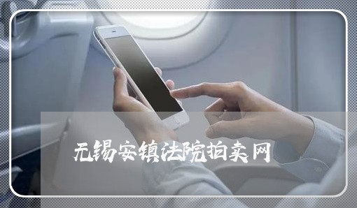 无锡安镇法院拍卖网 无锡安镇法院拍卖网
