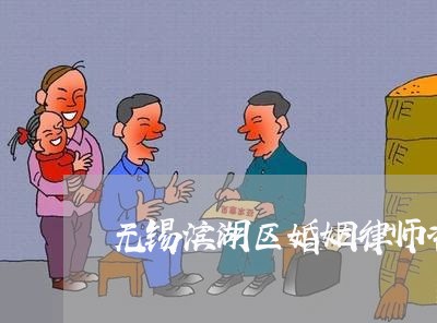无锡滨湖区婚姻律师咨询费 无锡滨湖区婚姻律师咨询费