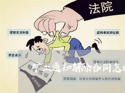 旷工通知解除合同怎么写/2023041030462 旷工通知解除合同怎么写/2023041030462