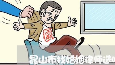 昆山市找婚姻律师选哪个