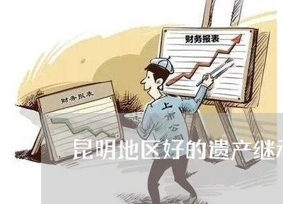 昆明地区好的遗产继承律师费