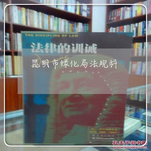 昆明市绿化局法规科 昆明市绿化局法规科