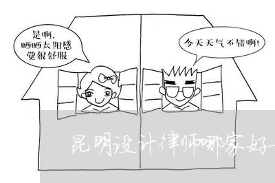 昆明设计律师哪家好一点 昆明设计律师哪家好一点