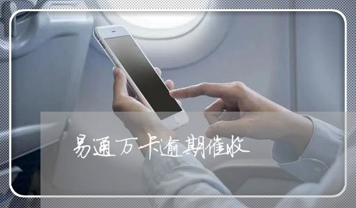 易通万卡逾期催收 易通万卡逾期催收