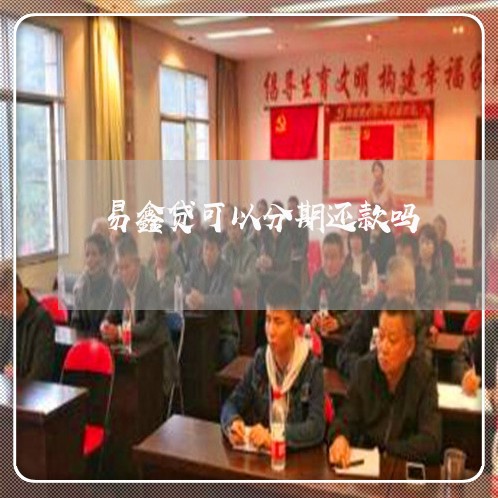 易鑫贷可以分期还款吗 易鑫贷可以分期还款吗