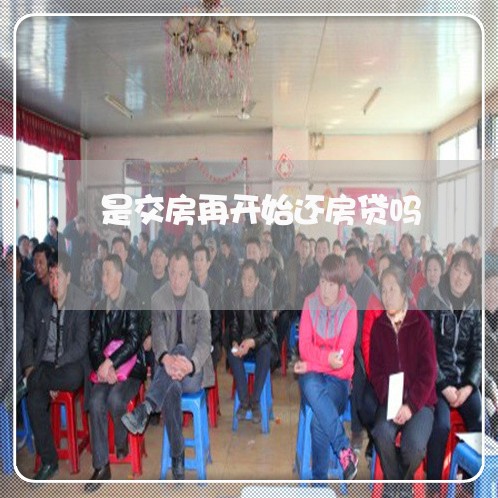是交房再开始还房贷吗/2023041530270