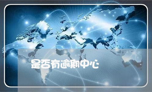 是否有逾期中心 是否有逾期中心