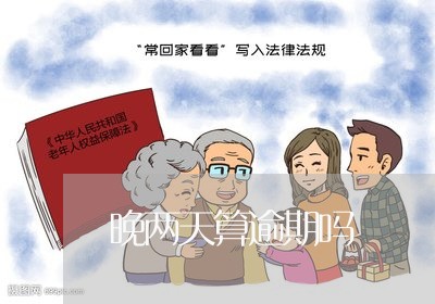 晚两天算逾期吗 晚两天算逾期吗