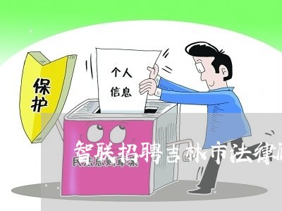 智联招聘吉林市法律顾问