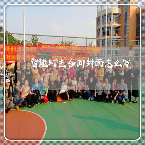 智能灯光合同封面怎么写/2023022601524 智能灯光合同封面怎么写/2023022601524