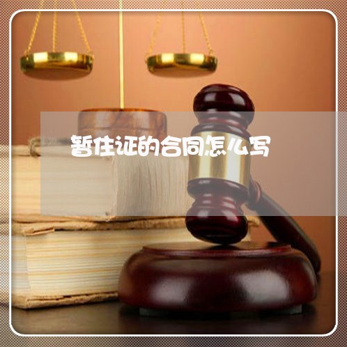 暂住证的合同怎么写/2023041080372 暂住证的合同怎么写/2023041080372