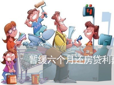 暂缓六个月还房贷利弊/2023041534147 暂缓六个月还房贷利弊/2023041534147