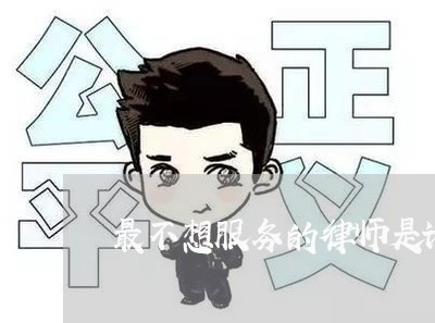 最不想服务的律师是谁呢/2023060100838