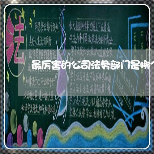 最厉害的公司法务部门是哪个